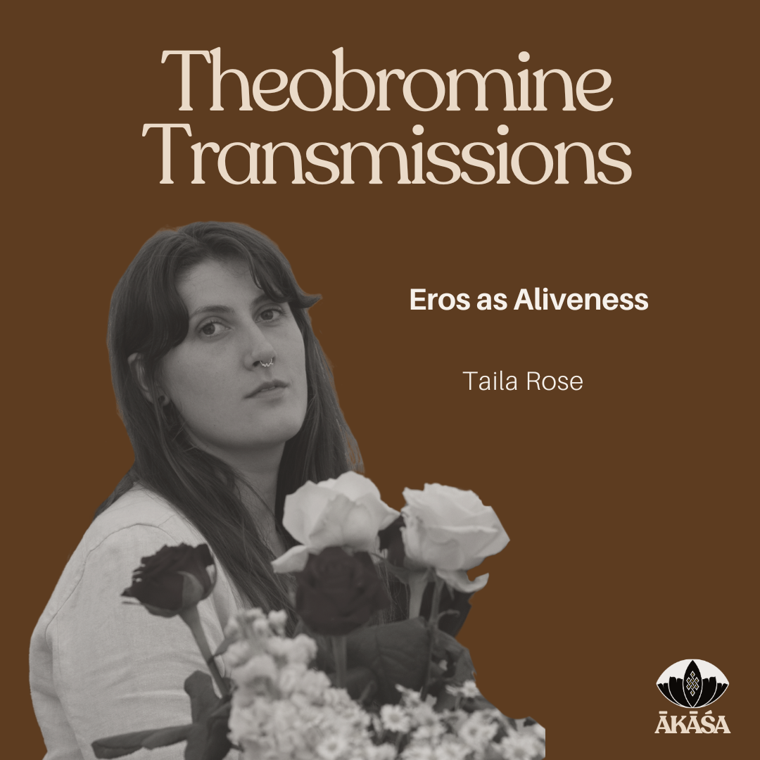 Theobromine Transmissions Ep 10 —Taila Rose: Eros as Aliveness